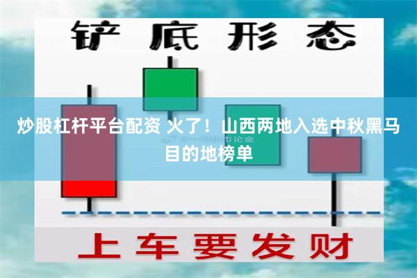 炒股杠杆平台配资 火了！山西两地入选中秋黑马目的地榜单